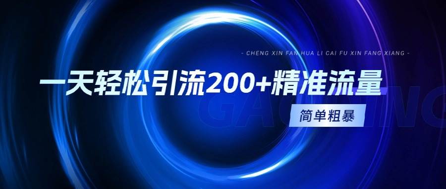 一天轻松引流200+精准流量，简单粗暴，一看就会副业工作-副业资源站-副业项目-创业项目-搞钱项目个人副业工作资源分享