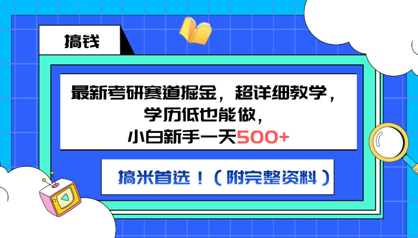 最新考研赛道掘金，小白新手一天500+，学历低也能做，超详细教学，副业首选！（附完整资料）副业工作-副业资源站-副业项目-创业项目-搞钱项目个人副业工作资源分享