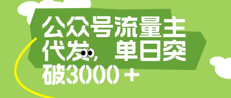 公众号流量主代发玩法，单日收益突破3000+副业工作-副业资源站-副业项目-创业项目-搞钱项目个人副业工作资源分享